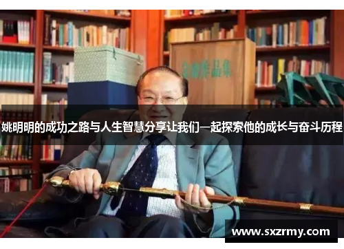 姚明明的成功之路与人生智慧分享让我们一起探索他的成长与奋斗历程
