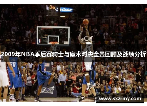 2009年NBA季后赛骑士与魔术对决全景回顾及战绩分析
