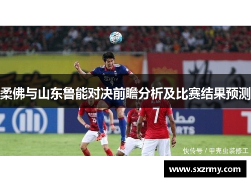 柔佛与山东鲁能对决前瞻分析及比赛结果预测