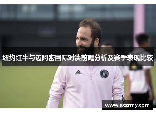 纽约红牛与迈阿密国际对决前瞻分析及赛季表现比较